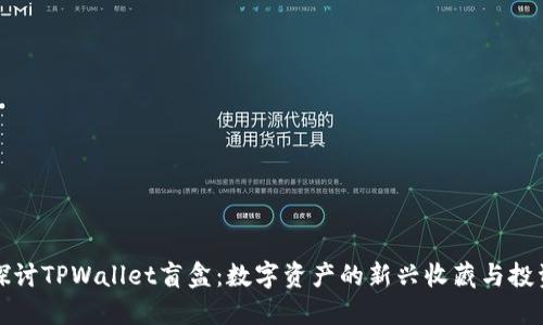 深入探讨TPWallet盲盒：数字资产的新兴收藏与投资趋势