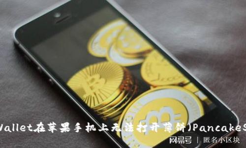 如何解决TPWallet在苹果手机上无法打开薄饼（PancakeSwap）的问题