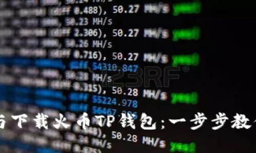 如何注册与下载火币TP钱包：一步步教你轻松上手