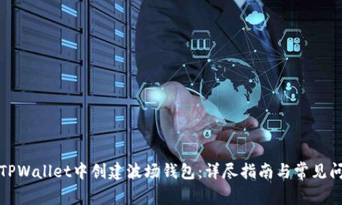 如何在TPWallet中创建波场钱包：详尽指南与常见问题解答