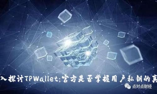 深入探讨TPWallet：官方是否掌握用户私钥的真相