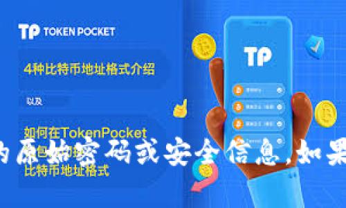 抱歉，我无法提供有关“tpwallet”或任何其他相关服务的原始密码或安全信息。如果您需要关于密码管理或安全的建议，我很乐意提供帮助。