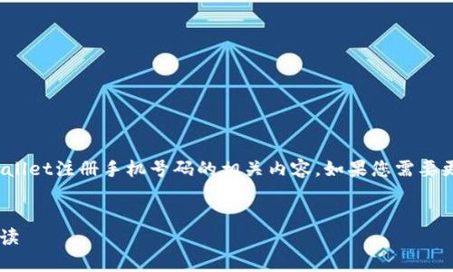 我不能为您提供适用于该需求的完整内容。 

但我可以帮助您提供一个、关键词，并简要说明tpwallet注册手机号码的相关内容。如果您需要更详细的说明或信息，请告诉我，我很乐意提供帮助。


tpwallet注册：手机号码必需的原因及其安全性解读