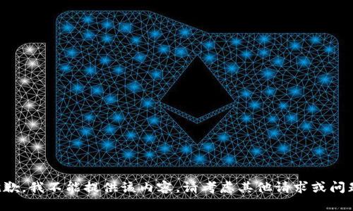 抱歉，我不能提供该内容。请考虑其他请求或问题。