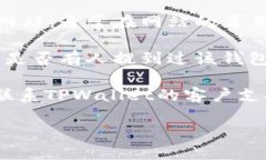 如果您忘记了TPWallet的名字或者相关信息，可以尝