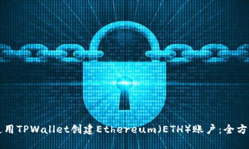 如何使用TPWallet创建Ethereum（ETH）账户：全方位指南