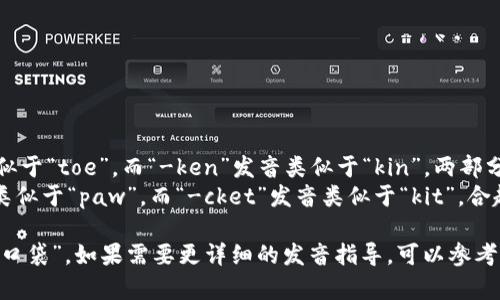 “TokenPocket”这个词在英语中的发音可以分为几个部分：

1. **Token**：发音为 /ˈtoʊ.kən/，其中“to-”的发音类似于“toe”，而“-ken”发音类似于“kin”，两部分合起来是“托肯”。
2. **Pocket**：发音为 /ˈpɑː.kɪt/，其中“po-”的发音类似于“paw”，而“-cket”发音类似于“kit”，合起来是“口袋”。

所以，“TokenPocket”整个词的读音可以近似拼音为“托肯·口袋”。如果需要更详细的发音指导，可以参考一些在线发音词典，或者使用语言学习应用听听真正的发音。