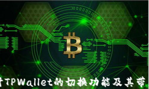 
深入探讨TPWallet的切换功能及其带来的便利
