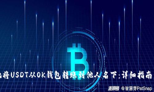 如何安全地将USDT从OK钱包转账到他人名下：详细指南与注意事项