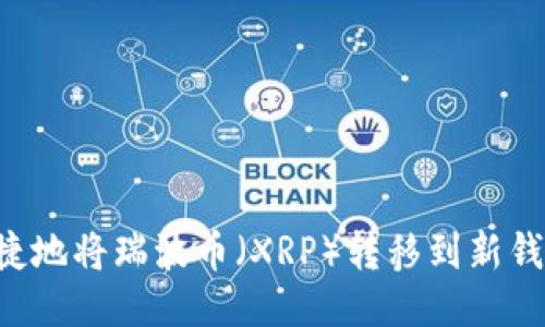 如何安全便捷地将瑞波币（XRP）转移到新钱包：全面指南