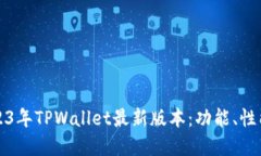 全面了解2023年TPWallet最新版本：功能、性能与使