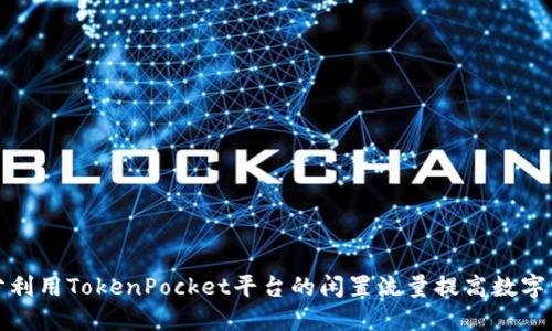 如何充分利用TokenPocket平台的闲置流量提高数字资产收益