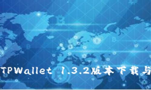 全面解析TPWallet 1.3.2版本下载与使用指南
