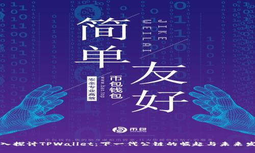 深入探讨TPWallet：下一代公链的崛起与未来发展