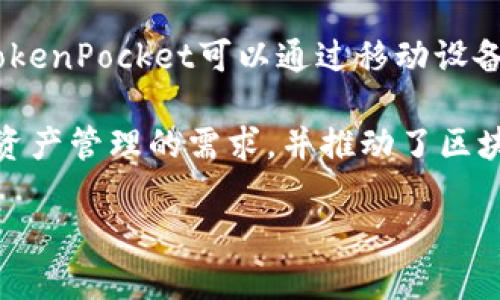 TokenPocket 是一个多链钱包，支持用户管理多种区块链资产和DApps。它最初于2018年推出，旨在为用户提供一个方便、安全的数字资产管理工具。TokenPocket可以通过移动设备应用和桌面版本使用，支持以太坊、比特币、EOS等多种主流区块链，帮助用户便捷地进行数字货币交易、资产管理以及参与去中心化金融（DeFi）等功能。

随着区块链和加密货币的快速发展，TokenPocket通过不断更新和增加新的支持链和功能，吸引了越来越多的用户。该钱包的出现满足了用户对于多种资产管理的需求，并推动了区块链技术的普及和应用。

如果你需要更详细的内容或者特定方面的讨论，请告诉我我可以进一步帮助。