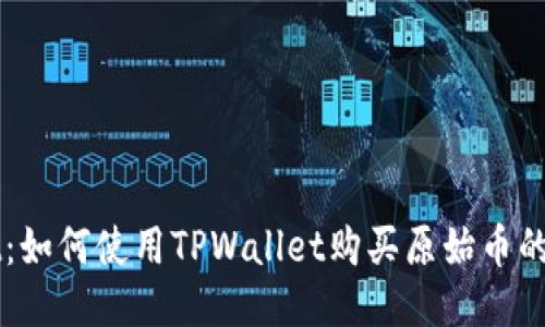 TPWallet：如何使用TPWallet购买原始币的全面指南